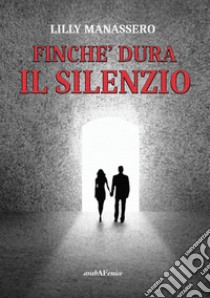 Finchè dura il silenzio libro di Manassero Lilly