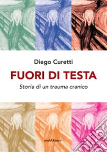 Fuori di testa. Storia di un trauma cranico libro di Curetti Diego