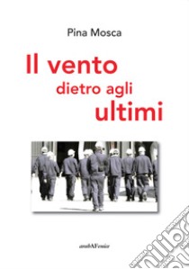 Il vento dietro agli ultimi libro di Mosca Pina