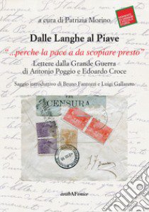 Dalle Langhe al Piave. «...perché la pace a da scopiare presto». Lettere dalla grande guerra di Antonio Poggio e Edoardo Croce libro di Morino P. (cur.)