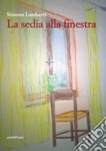 La sedia alla finestra libro di Lamberti Simona