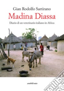 Madina Diassa. Diario di un veterinario italiano in Africa libro di Sartirano Gian Rodolfo