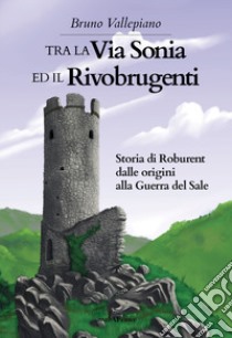 Tra la via Sonia e il Rivobrugenti libro di Vallepiano Bruno