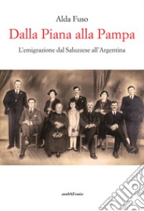 Dalla Piana alla Pampa. L'emigrazione dal Saluzzese all'Argentina libro di Fuso Alda