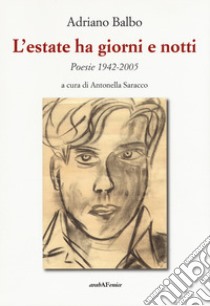 L'estate ha giorni e notti. Poesie 1942-2005 libro di Balbo Adriano; Saracco A. (cur.)