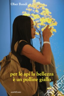 Per le api la bellezza è un polline giallo libro di Bondi Ober