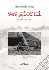 949 giorni. Francia 1943-1945 libro di Longo Maria Paola