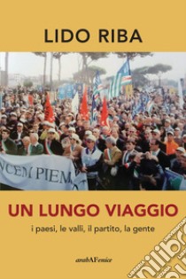 Un lungo viaggio. I paesi, le valli, il partito, la gente libro di Riba Lido