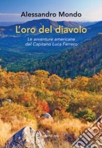 L'oro del diavolo. Le avventure americane del capitano Luca Ferrero libro di Mondo Alessandro