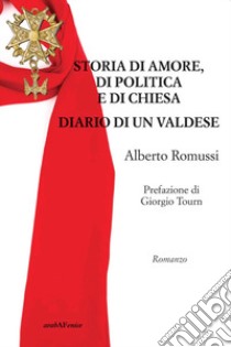 Storia di amore, di politica e di chiesa. Diario di un valdese libro di Romussi Alberto