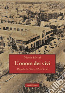 L'onore dei vivi. Mogadiscio 1966 - XLIII E.F. libro di Salvini Nicola