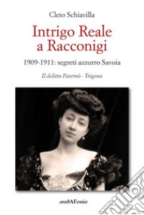 Intrigo reale a Racconigi. 1909-1911: segreti azzurro Savoia. Il delitto Paternò - Trigona libro di Schiavilla Cleto