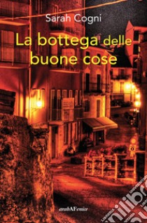 La bottega delle buone cose libro di Cogni Sarah