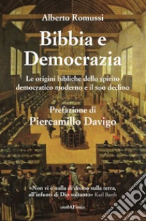 Bibbia e democrazia. Le origini bibliche dello spirito democratico moderno e il suo declino libro di Romussi Alberto; Davigo P. (cur.)