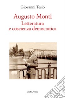 Augusto Monti. Letteratura e coscienza democratica libro di Tesio Giovanni