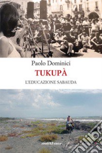 Tukupà. L'educazione sabauda libro di Dominici Paolo