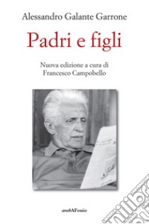 Padri e figli libro di Galante Garrone Alessandro; Campobello F. (cur.)