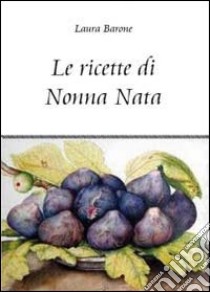 Le ricette di nonna Nata libro di Barone Laura