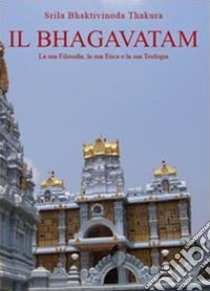 Il Bhagavatam. La sua filosofia, la sua etica e la sua teologia libro di Bhaktivinoda Thakura Srila