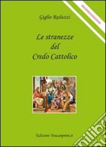 Le stranezze del credo cattolico libro di Reduzzi Giglio