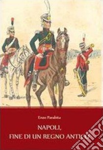 Napoli, fine di un regno antico libro di Parabita Enzo