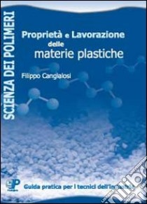 Proprietà e lavorazione delle materie plastiche libro di Cangialosi Filippo