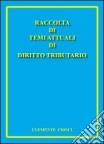 Raccolta di temi attuali di diritto tributario libro di Crisci Clemente