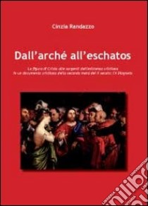 Dall'Archè all'Eschatos. La figura di Cristo alle sorgenti dell'esistenza cristiana nell'A Diogneto libro di Randazzo Cinzia