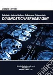 Diagnostica per immagini. Radiologia-Medicina nucleare-Radioterapia-Fisica libro di Salvadè Giorgio