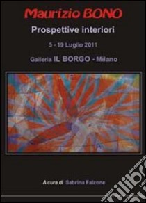 Maurizio Bono. Prospettive interiori. Ediz. illustrata libro di Falzone Sabrina