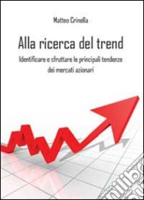 Alla ricerca del trend. Identificare e sfruttare le principali tendenze dei mercati azionari libro di Crinella Matteo