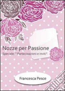 Nozze per passione. Speciale partecipazioni e inviti libro di Pesce Francesca