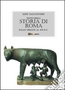 Sunto della storia di Roma. Dalle origini al 476 d.C. libro di Falconieri Ezio