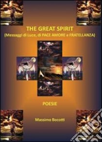 The great spirit. Messaggi di luce, di pace, amore e fratellanza libro di Bocotti Massimo