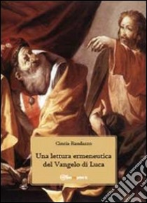 Una lettura ermeneutica del Vangelo di Luca libro di Randazzo Cinzia