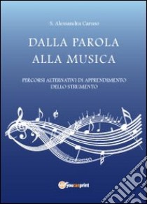 Dalla parola alla musica. Percorsi alternativi di apprendimento dello strumento libro di Caruso S. Alessandra