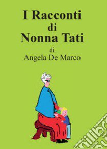 I racconti di nonna Tati libro di De Marco Angela