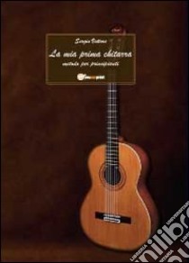 La mia prima chitarra. Metodo per principianti libro di Vettore Sergio