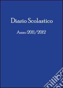 Diario scolastico anno 2011/2012 libro di Carli Cristiano