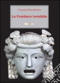 La frontiera invisibile libro di Rombolà Francesca Rita