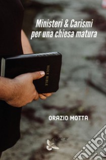 Ministeri e carismi per una chiesa matura libro di Motta Orazio