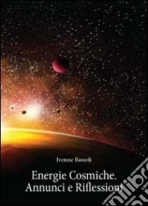 Energie cosmiche. Annunci e riflessioni libro di Bassoli Ivonne