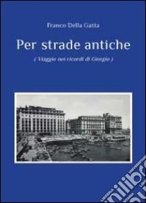 Per strade antiche libro di Della Gatta Franco