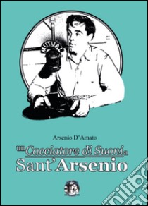 Un cacciatore di suoni a Sant'Arsenio libro di D'Amato Arsenio