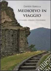 Medioevo in viaggio. Locande, strade e pellegrini libro di Ribella Davide