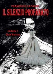 Il silenzio profanato libro di Capasso Francesco