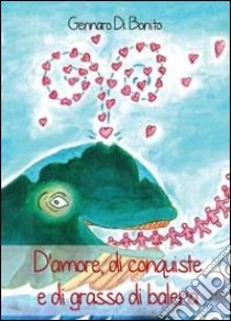 D'amore, di conquiste e di grasso di balena libro di Di Bonito Gennaro