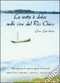 La notte è dolce sulle rive del Rio Chico libro di Geroberti Gero