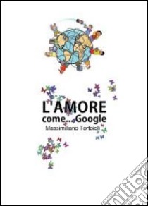 L'amore come Google libro di Tortoioli Massimiliano