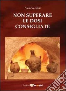 Non superare le dosi consigliate libro di Vandini Paolo